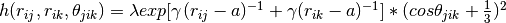 h(r_{ij},r_{ik},\theta_{jik}) = \lambda exp[\gamma (r_{ij}-a)^{-1}+\gamma (r_{ik}-a)^{-1}]*(cos \theta_{jik}+\frac{1}{3})^{2}